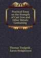 Practical Essay on the Strength of Cast Iron and Other Metals: Containing ., Thomas Tredgold , Eaton Hodgkinson 