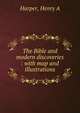 The Bible and modern discoveries : with map and illustrations, Henry A. Harper 