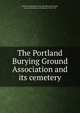 The Portland Burying Ground Association and its cemetery, Portland Burying Ground Association (Portland, Conn.),Gildersleeve, Ferdinand, 1840-1919 