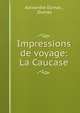 Impressions de voyage: La Caucase, Alexandre Dumas , Dumas 