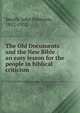 The Old Documents and the New Bible : an easy lesson for the people in biblical criticism, Smyth, John Paterson, 1852-1932 