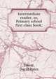 Intermediate reader; or, Primary school first class book;, Tower, David Bates 
