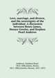 Love, marriage, and divorce, and the sovereignty of the individual. A discussion between Henry James, Horace Greeley, and Stephen Pearl Andrews, Andrews, Stephen Pearl, 1812-1886,James, Henry, 1811-1882,Greeley, Horace, 1811-1872 