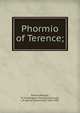 Phormio of Terence;, Terence,Morgan, M. H. (Margaret Hilary),Greenough, J. B. (James Bradstreet), 1833-1901 