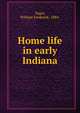 Home life in early Indiana, Vogel, William Frederick, 1884- 