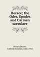 Horace; the Odes, Epodes and Carmen saeculare, Horace,Moore, Clifford Herschel, 1866-1931 
