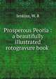 Prosperous Peoria : a beautifully illustrated rotogravure book, Jenkins, W. R 