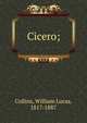 Cicero;, Collins, William Lucas, 1817-1887 