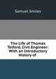 The Life of Thomas Telford, Civil Engineer: With an Introductory History of ., Samuel Smiles 