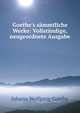 Goethe's s?mmtliche Werke: Vollst?ndige, neugeordnete Ausgabe, Johann Wolfgang Goethe 