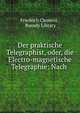 Der praktische Telegraphist, oder, die Electro-magnetische Telegraphie: Nach ., Friedrich Clemens , Burndy Library 