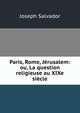 Paris, Rome, Jerusalem: ou, La question religieuse au XIXe siecle, Joseph Salvador 