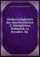 Denkwurdigkeiten der churfurstlichen U. Koniglichen Hofmusik zu Dresden: Im ., Heinrich Ferdinand Steinmann 