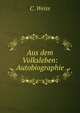Aus dem Volksleben: Autobiographie, C. Weiss 