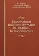 Supernatural Illusions: By Major P.I. Begbie, . In Two Volumes., P. I. Begbie, Peter James Begbie, Andrew Dickson White 