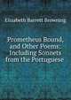 Prometheus Bound, and Other Poems: Including Sonnets from the Portuguese ., Browning Elizabeth Barrett 