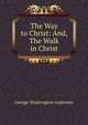 The Way to Christ: And, The Walk in Christ, George Washington Anderson 