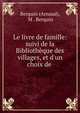 Le livre de famille: suivi de la Biblioth?que des villages, et d'un choix de ., Berquin (Arnaud), M . Berquin 
