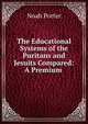 The Educational Systems of the Puritans and Jesuits Compared: A Premium ., Porter, Noah 