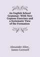 An English School Grammar: With Very Copious Exercises and a Systematic View of the Formation ., Alexander Allen , James Cornwell 