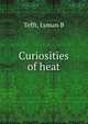 Curiosities of heat, Lyman B. Tefft 