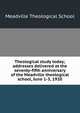 Theological study today; addresses delivered at the seventy-fifth anniversary of the Meadville theological school, June 1-3, 1920, Meadville Theological School 