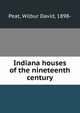 Indiana houses of the nineteenth century, Peat, Wilbur David, 1898- 