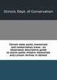 Illinois state parks, memorials and conservation areas : an illustrated, descriptive guide to scenic parks, historic memorials and Lincoln shrines in Illinois, Illinois. Dept. of Conservation 