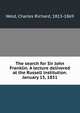 The search for Sir John Franklin. A lecture delivered at the Russell institution. January 15, 1851, Weld, Charles Richard, 1813-1869 