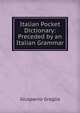 Italian Pocket Dictionary: Preceded by an Italian Grammar, Giuspanio Graglia 