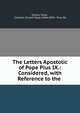 The Letters Apostolic of Pope Pius IX.: Considered, with Reference to the ., Travers Twiss , Catholic Church Pope (1846-1878 : Pius IX) 