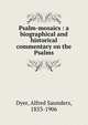 Psalm-mosaics : a biographical and historical commentary on the Psalms, Dyer, Alfred Saunders, 1853-1906 