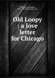 Old Loopy : a love letter for Chicago, Morley, Christopher, 1890-1957,Ederheimer, Guy 
