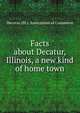 Facts about Decatur, Illinois, a new kind of home town, Decatur (Ill.). Association of Commerce 