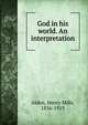 God in his world. An interpretation, Alden, Henry Mills, 1836-1919 