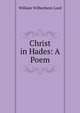 Christ in Hades: A Poem., William Wilberforce Lord 