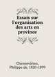 Essais sur l'organisation des arts en province, Chennevi?res, Philippe de, 1820-1899 