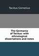 The Germania of Tacitus: with ethnological dissertations and notes, Tacitus Cornelius 