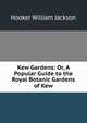 Kew Gardens: Or, A Popular Guide to the Royal Botanic Gardens of Kew, Hooker William Jackson 