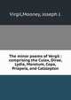 The minor poems of Vergil : comprising the Culex, Dirae, Lydia, Moretum, Copa, Priapeia, and Catalepton, Virgil,Mooney, Joseph J. 