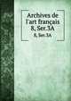 Archives de l`art franais. 8, Ser.3A, Socie?te? de l'histoire de l'art franc?ais (France),Centre national de la recherche scientifique (France) 