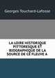 LA LOIRE HISTORIQUE PITTORESQUE ET BIOGRAPHIQUE DE LA SOURCE DE CE FLEUVE A ., Georges Touchard-Lafosse 