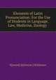 Elements of Latin Pronunciation: For the Use of Students in Language, Law, Medicine, Zoology ., S[amuel] S[tehman ] Haldeman 