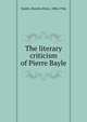 The literary criticism of Pierre Bayle, Smith, Horatio Elwin, 1886-1946 