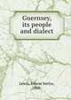 Guernsey, its people and dialect, Lewis, Edwin Seelye, 1868- 