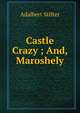 Castle Crazy ; And, Maroshely, Adalbert Stifter 