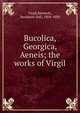 Bucolica, Georgica, Aeneis; the works of Virgil, Virgil,Kennedy, Benjamin Hall, 1804-1889 