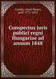 Conspectus juris publici regni Hungariae ad annum 1848, Czira?ky, Antal Mo?zes, gro?f, 1772-1852 