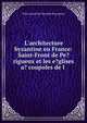 L'architecture byzantine en France: Saint-Front de Pe?rigueux et les e?glises a? coupoles de l ., Felix Joseph de Verneilh-Puyraseau 