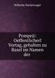 Pompeji: Oeffentlicherl Vortag, gehalten zu Basel im Namen der ., Wilhelm Wackernagel 